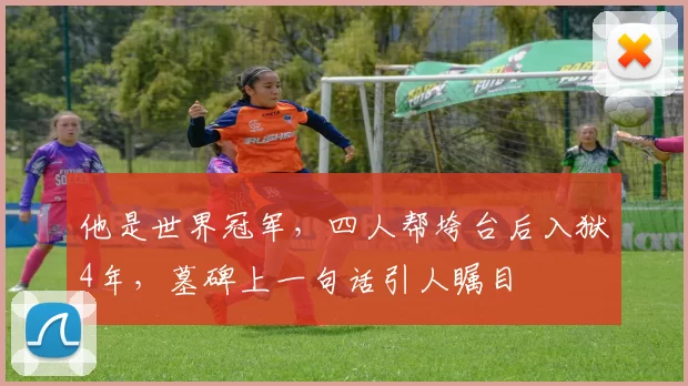 他是世界冠军，四人帮垮台后入狱4年，墓碑上一句话引人瞩目